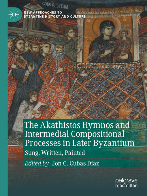 Title details for The Akathistos Hymnos and Intermedial Compositional Processes in Later Byzantium by Jon C. Cubas Díaz - Available
